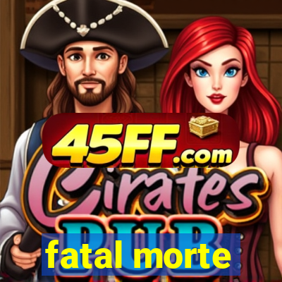 fatal morte
